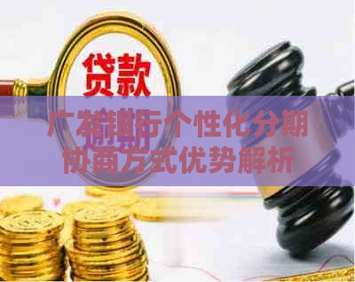 广发银行个性化分期协商方式优势解析