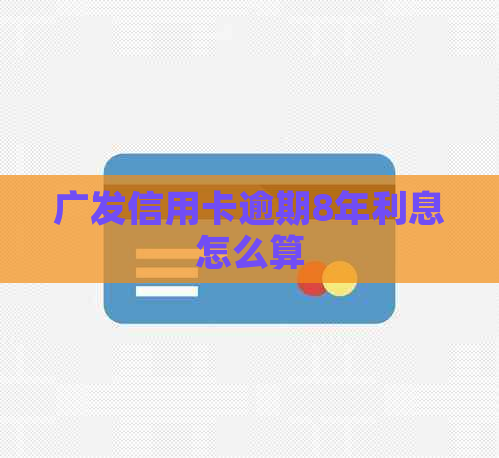 广发信用卡逾期8年利息怎么算