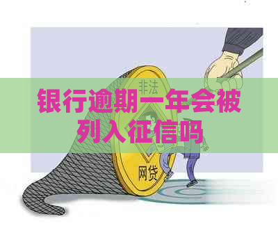 银行逾期一年会被列入吗