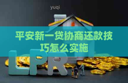 平安新一贷协商还款技巧怎么实施