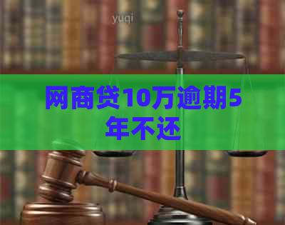 网商贷10万逾期5年不还