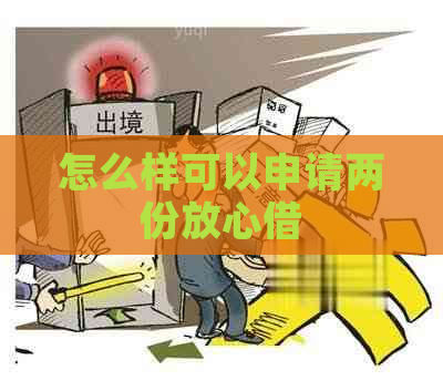 怎么样可以申请两份放心借