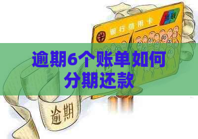 逾期6个账单如何分期还款