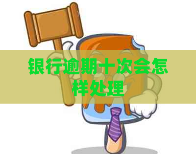 银行逾期十次会怎样处理