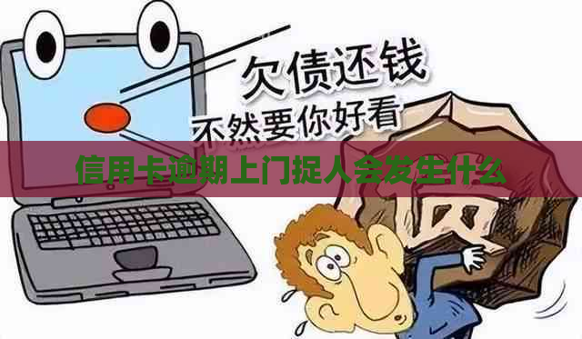 信用卡逾期上门捉人会发生什么