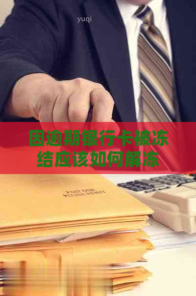 因逾期银行卡被冻结应该如何解冻