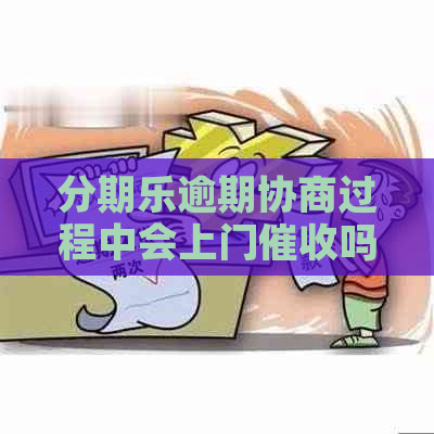 逾期协商过程中会上门吗