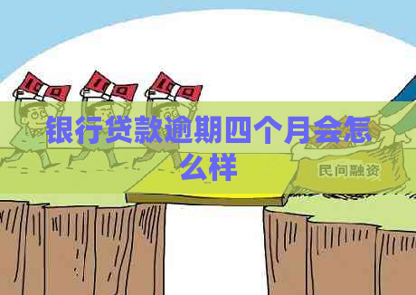 银行贷款逾期四个月会怎么样