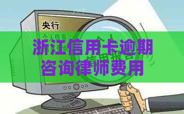 浙江信用卡逾期咨询律师费用