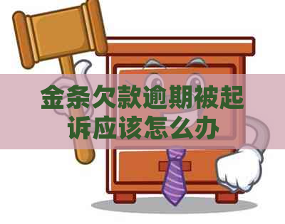 金条欠款逾期被起诉应该怎么办