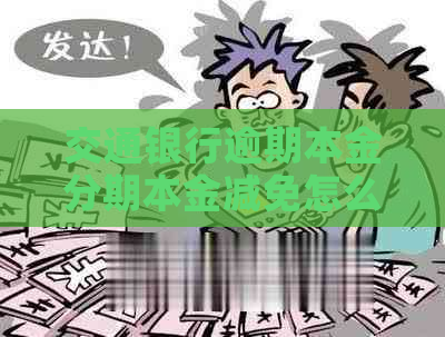 交通银行逾期本金分期本金减免怎么办理