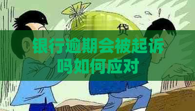 银行逾期会被起诉吗如何应对