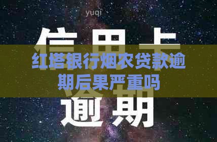 红塔银行烟农贷款逾期后果严重吗