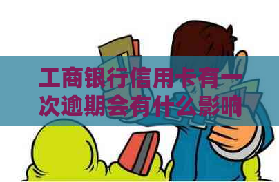 工商银行信用卡有一次逾期会有什么影响