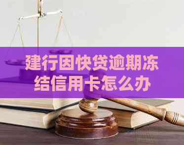 建行因快贷逾期冻结信用卡怎么办