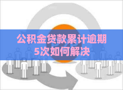 公积金贷款累计逾期5次如何解决