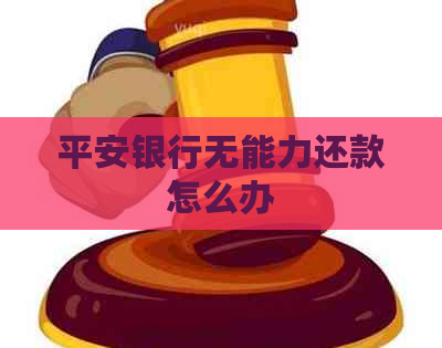 平安银行无能力还款怎么办