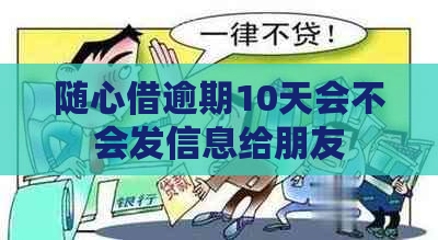 随心借逾期10天会不会发信息给朋友