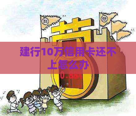 建行10万信用卡还不上怎么办