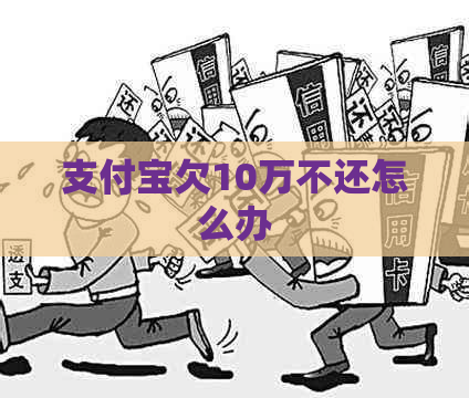 支付宝欠10万不还怎么办