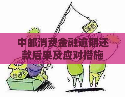 中邮消费金融逾期还款后果及应对措施