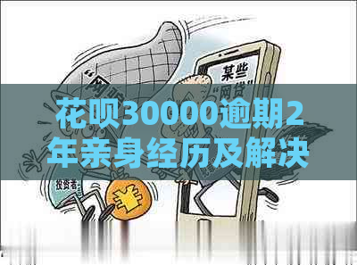 花呗30000逾期2年亲身经历及解决办法