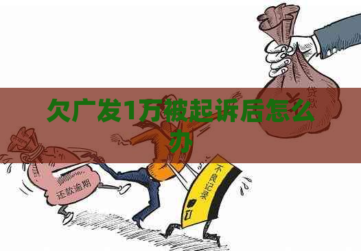 欠广发1万被起诉后怎么办