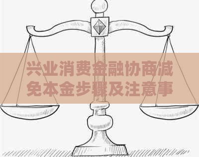 兴业消费金融协商减免本金步骤及注意事项