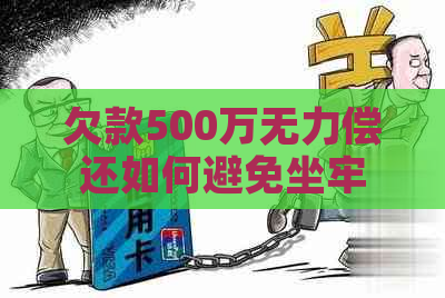 欠款500万无力偿还如何避免坐牢