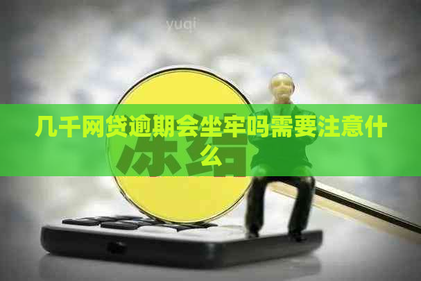 几千网贷逾期会坐牢吗需要注意什么