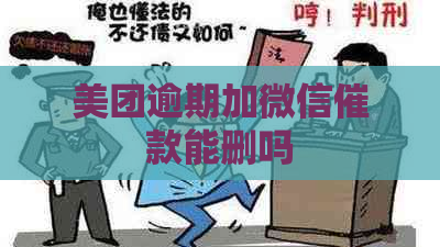 美团逾期加微信催款能删吗