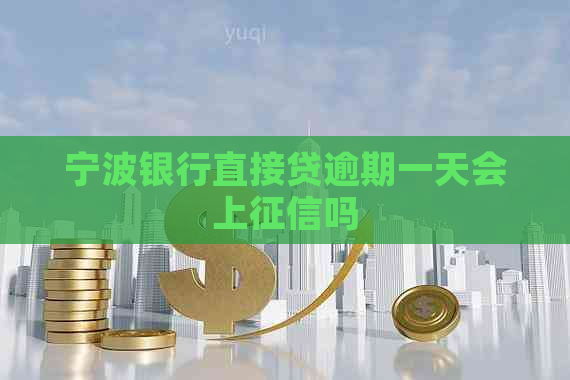 宁波银行直接贷逾期一天会上吗