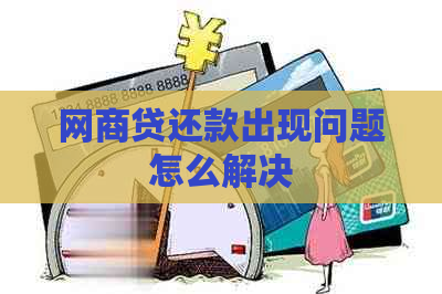 网商贷还款出现问题怎么解决