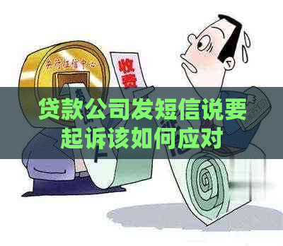 贷款公司发短信说要起诉该如何应对