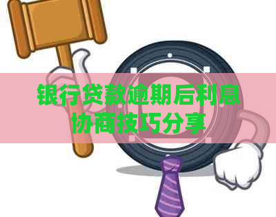 银行贷款逾期后利息协商技巧分享