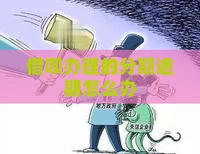 借呗办理的分期逾期怎么办