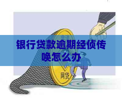 银行贷款逾期经侦传唤怎么办