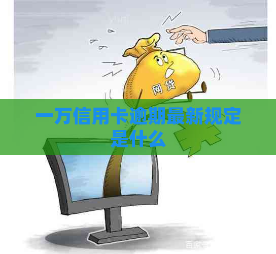 一万信用卡逾期最新规定是什么