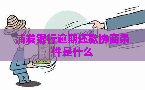 浦发银行逾期还款协商条件是什么