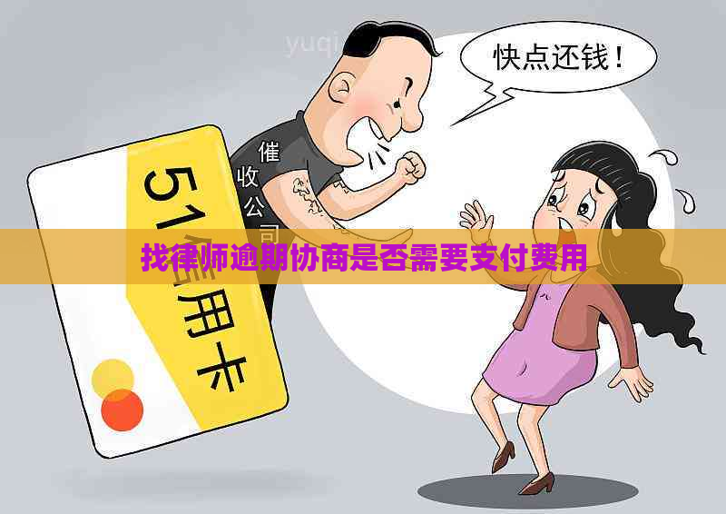 找律师逾期协商是否需要支付费用