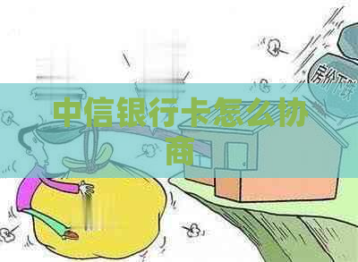 中信银行卡怎么协商