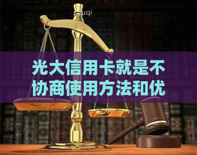 光大信用卡就是不协商使用方法和优惠特权详解