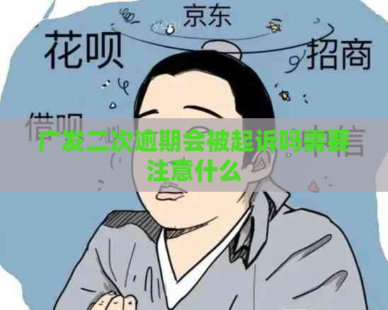 广发二次逾期会被起诉吗需要注意什么