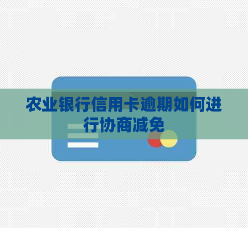 农业银行信用卡逾期如何进行协商减免