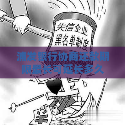 浦发银行协商还款期限最长可延长多久