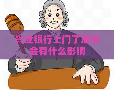 兴业银行上门了后续会有什么影响