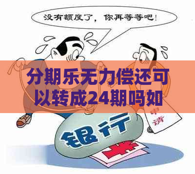 无力偿还可以转成24期吗如何操作