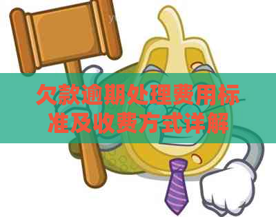 欠款逾期处理费用标准及收费方式详解