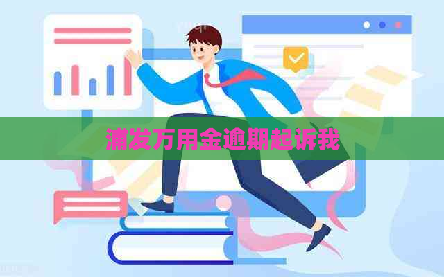 浦发万用金逾期起诉我