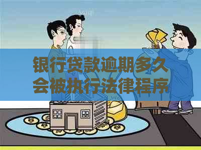 银行贷款逾期多久会被执行法律程序